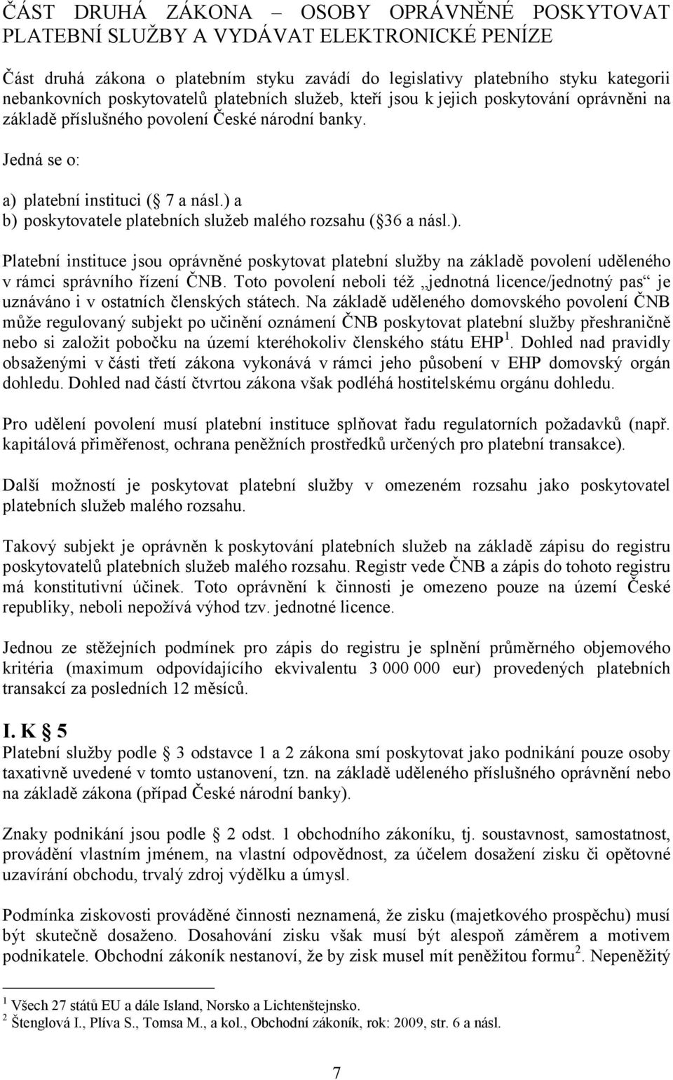 ) a b) poskytovatele platebních služeb malého rozsahu ( 36 a násl.). Platební instituce jsou oprávněné poskytovat platební služby na základě povolení uděleného v rámci správního řízení ČNB.