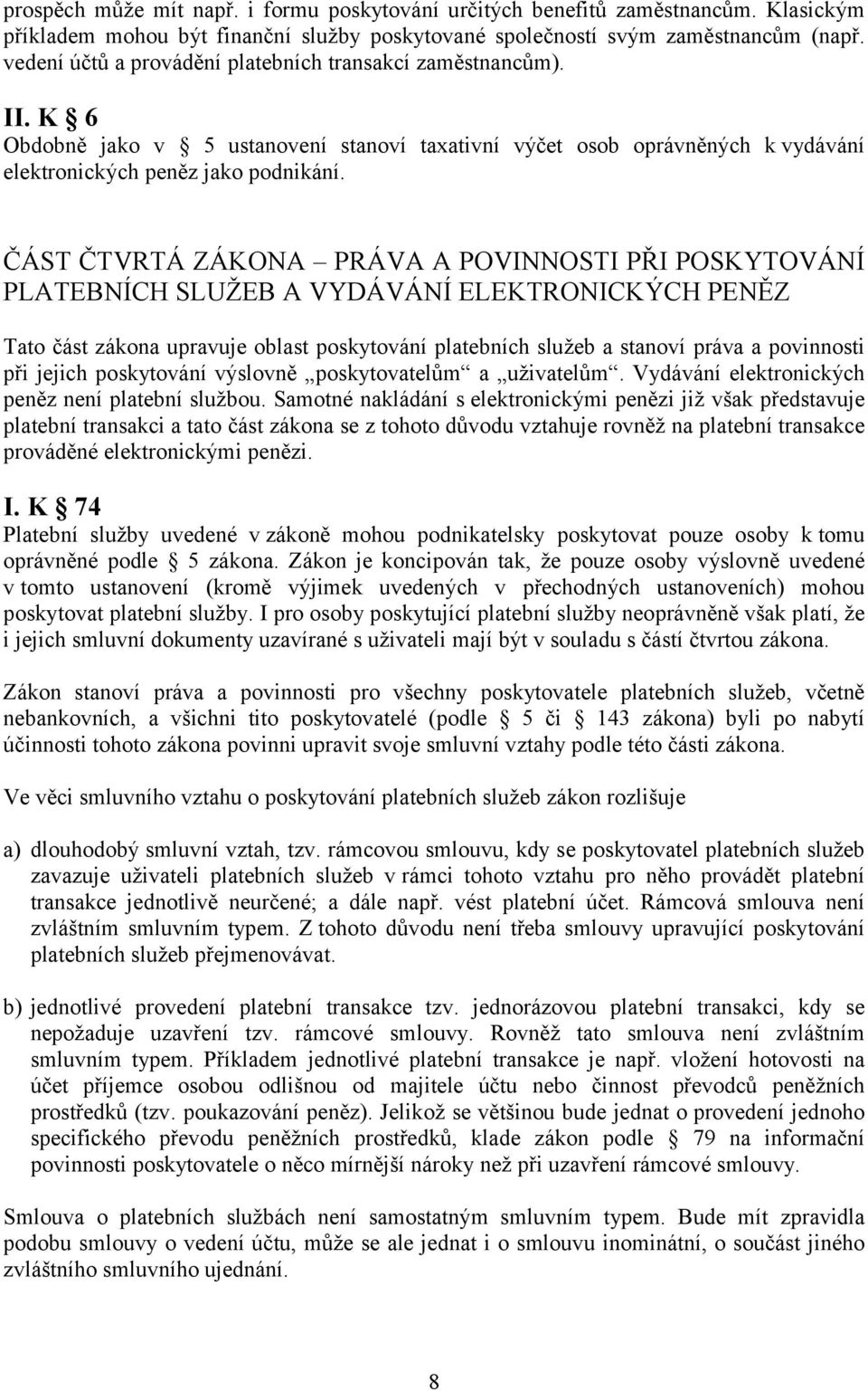 ČÁST ČTVRTÁ ZÁKONA PRÁVA A POVINNOSTI PŘI POSKYTOVÁNÍ PLATEBNÍCH SLUŽEB A VYDÁVÁNÍ ELEKTRONICKÝCH PENĚZ Tato část zákona upravuje oblast poskytování platebních služeb a stanoví práva a povinnosti při