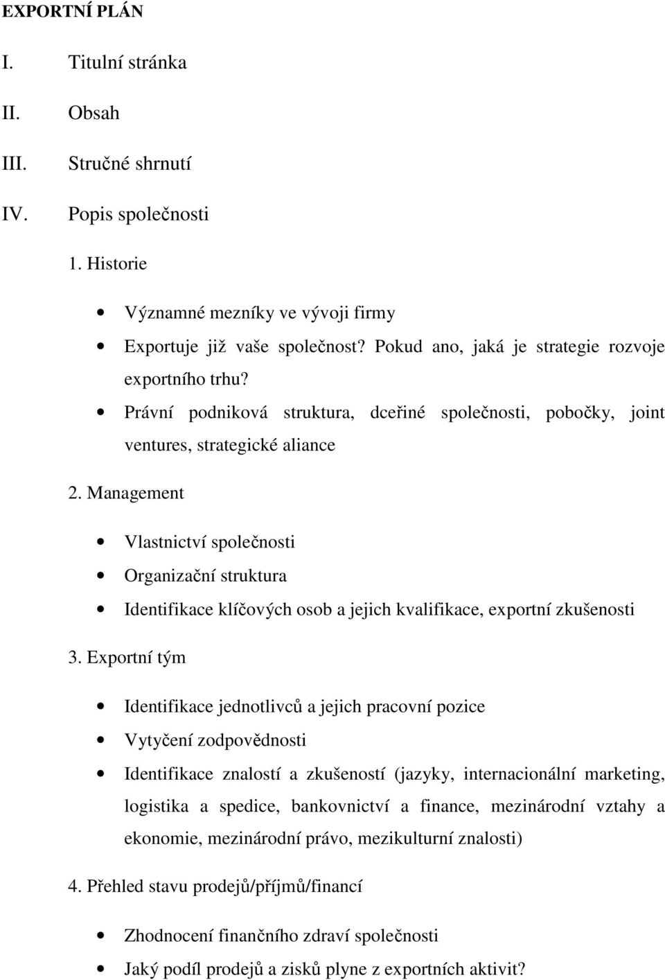 Management Vlastnictví společnosti Organizační struktura Identifikace klíčových osob a jejich kvalifikace, exportní zkušenosti 3.