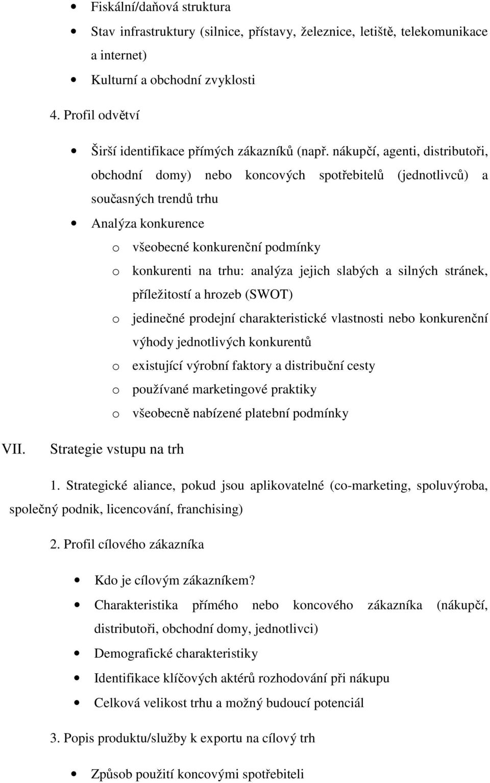 nákupčí, agenti, distributoři, obchodní domy) nebo koncových spotřebitelů (jednotlivců) a současných trendů trhu Analýza konkurence o všeobecné konkurenční podmínky o konkurenti na trhu: analýza