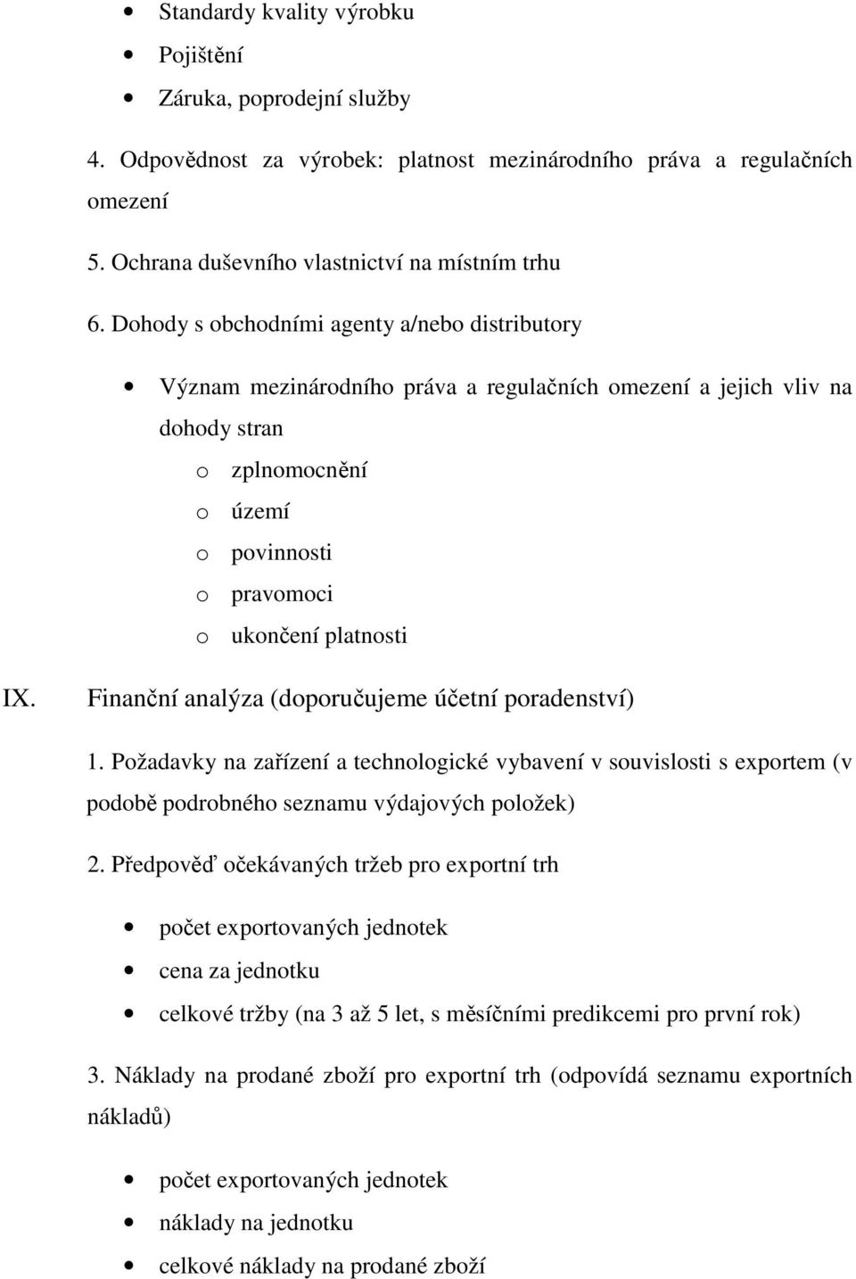 Finanční analýza (doporučujeme účetní poradenství) 1. Požadavky na zařízení a technologické vybavení v souvislosti s exportem (v podobě podrobného seznamu výdajových položek) 2.