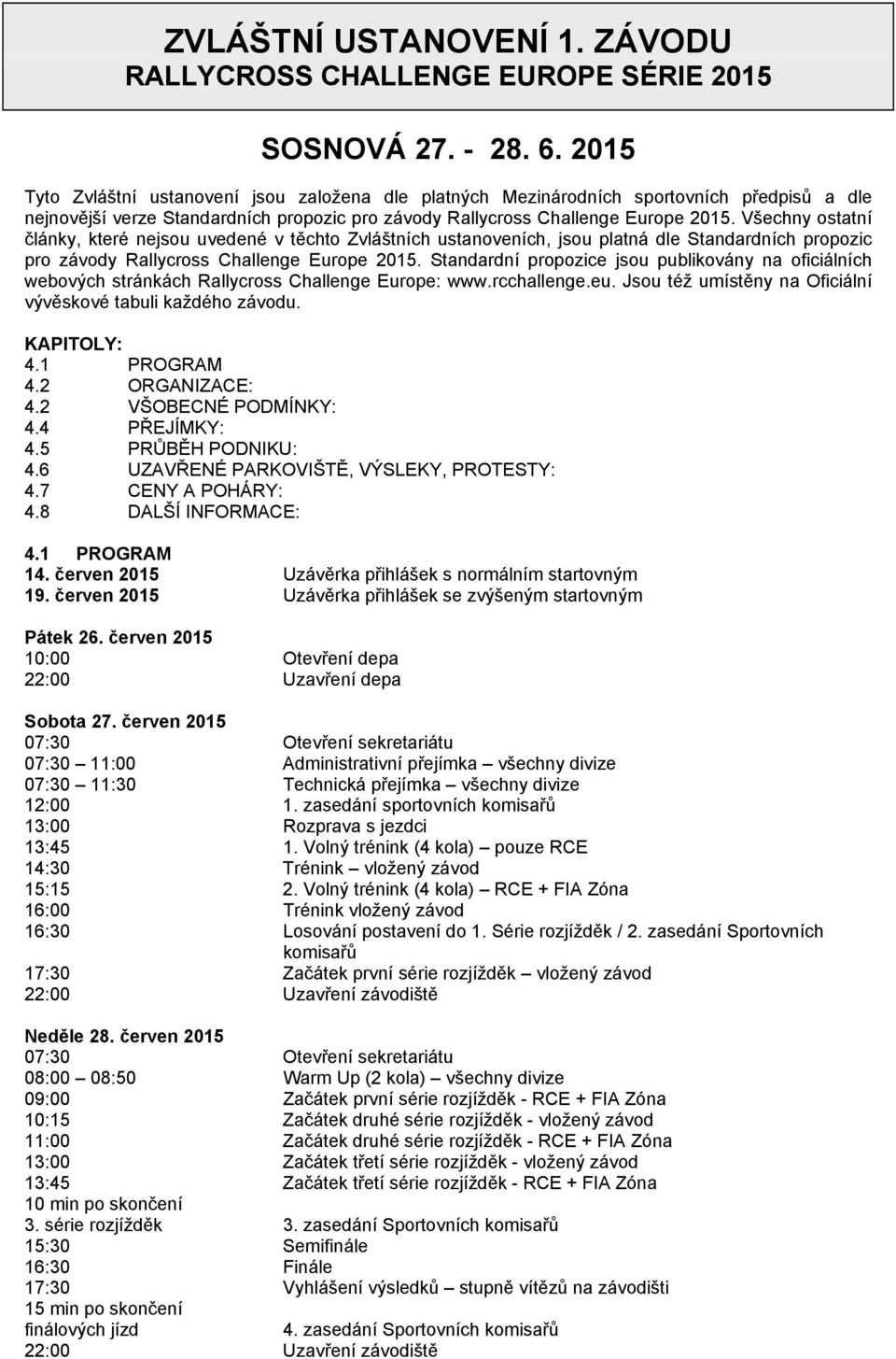 Všechny ostatní články, které nejsou uvedené v těchto Zvláštních ustanoveních, jsou platná dle Standardních propozic pro závody Rallycross Challenge Europe 2015.