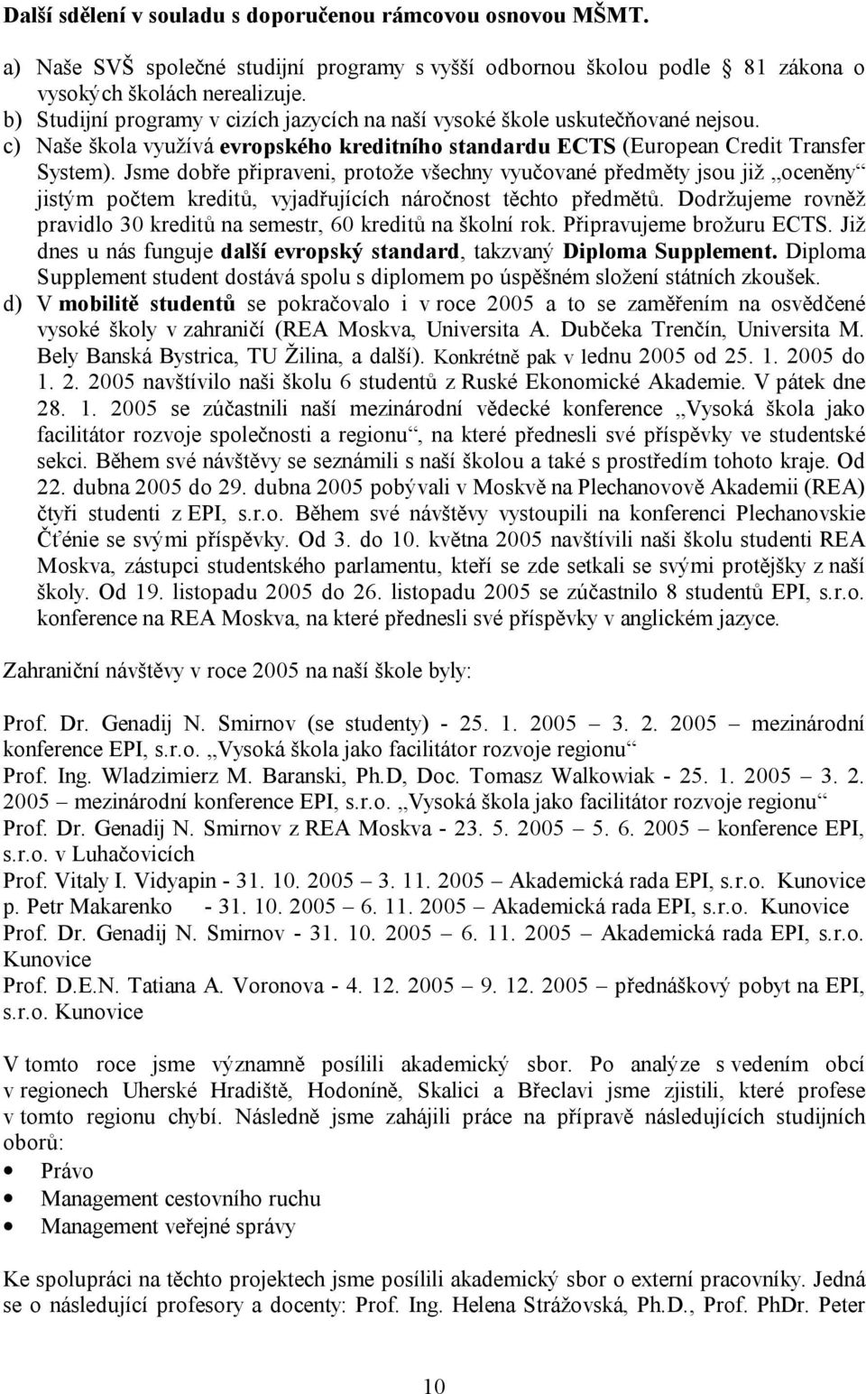 Jsme dobře připraveni, protože všechny vyučované předměty jsou již oceněny jistým počtem kreditů, vyjadřujících náročnost těchto předmětů.