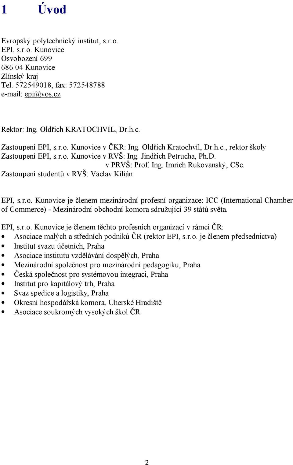 Zastoupení studentů v RVŠ: Václav Kilián je členem mezinárodní profesní organizace: ICC (International Chamber of Commerce) - Mezinárodní obchodní komora sdružující 39 států světa.