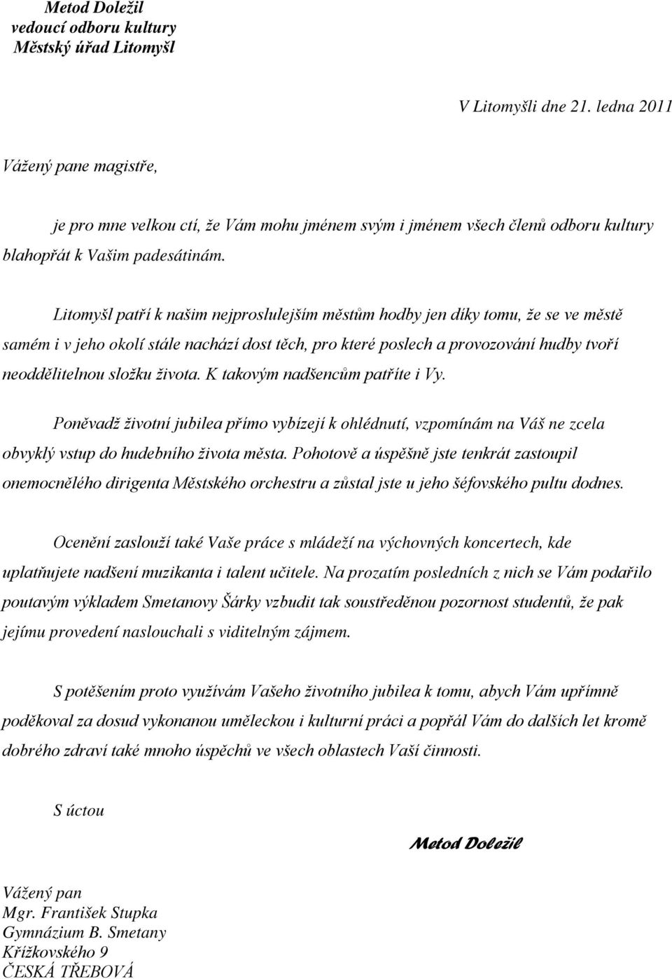 Litomyšl patří k našim nejproslulejším městům hodby jen díky tomu, že se ve městě samém i v jeho okolí stále nachází dost těch, pro které poslech a provozování hudby tvoří neoddělitelnou složku