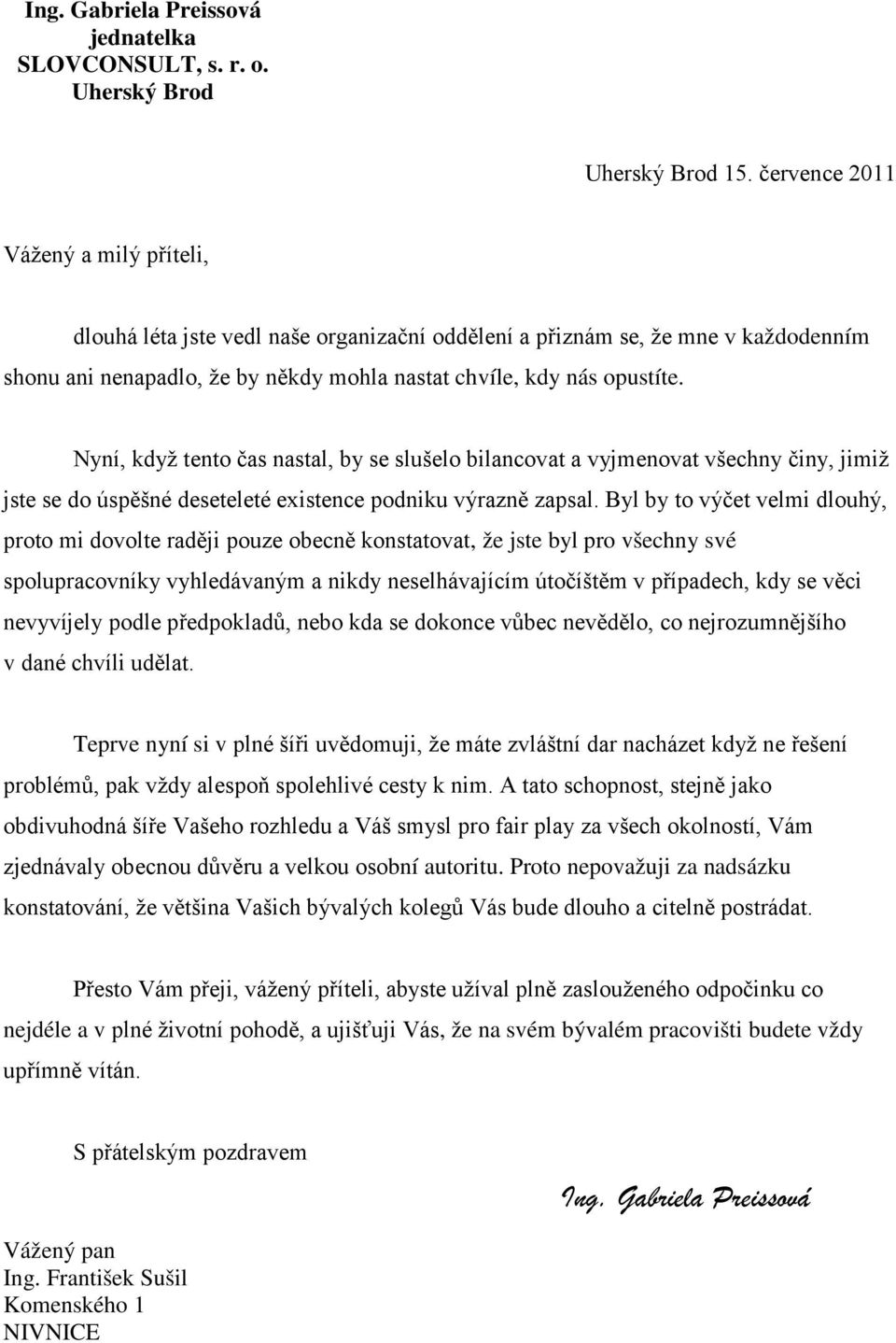 Nyní, když tento čas nastal, by se slušelo bilancovat a vyjmenovat všechny činy, jimiž jste se do úspěšné deseteleté existence podniku výrazně zapsal.