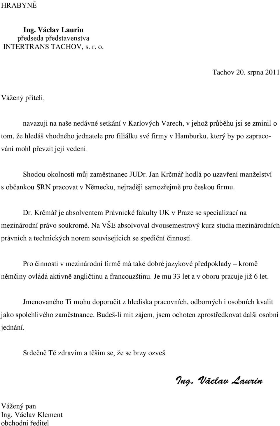 zapracování mohl převzít její vedení. Shodou okolností můj zaměstnanec JUDr. Jan Krčmář hodlá po uzavření manželství s občankou SRN pracovat v Německu, nejraději samozřejmě pro českou firmu. Dr.