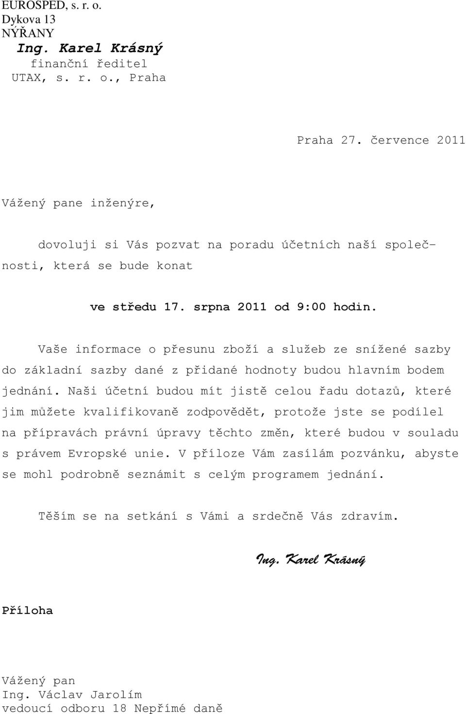 Vaše informace o přesunu zboží a služeb ze snížené sazby do základní sazby dané z přidané hodnoty budou hlavním bodem jednání.