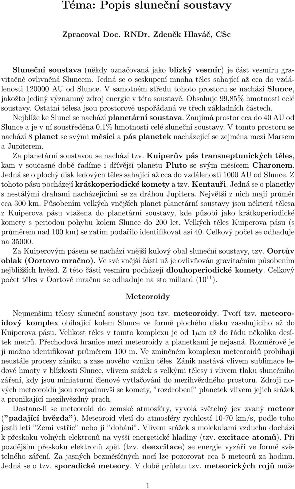 Obsahuje 99,85% hmotnosti celé soustavy. Ostatní tělesa jsou prostorově uspořádaná ve třech základních částech. Nejblíže ke Slunci se nachází planetární soustava.