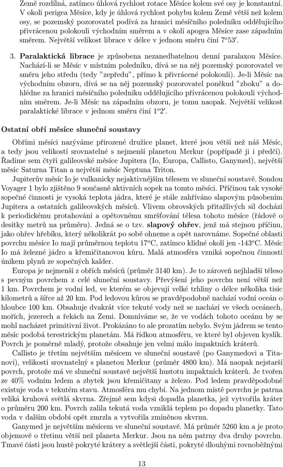 a v okolí apogea Měsíce zase západním směrem.největšívelikostlibracevdélcevjednomsměručiní7 o 53. 3. Paralaktická librace je způsobena nezanedbatelnou denní paralaxou Měsíce.