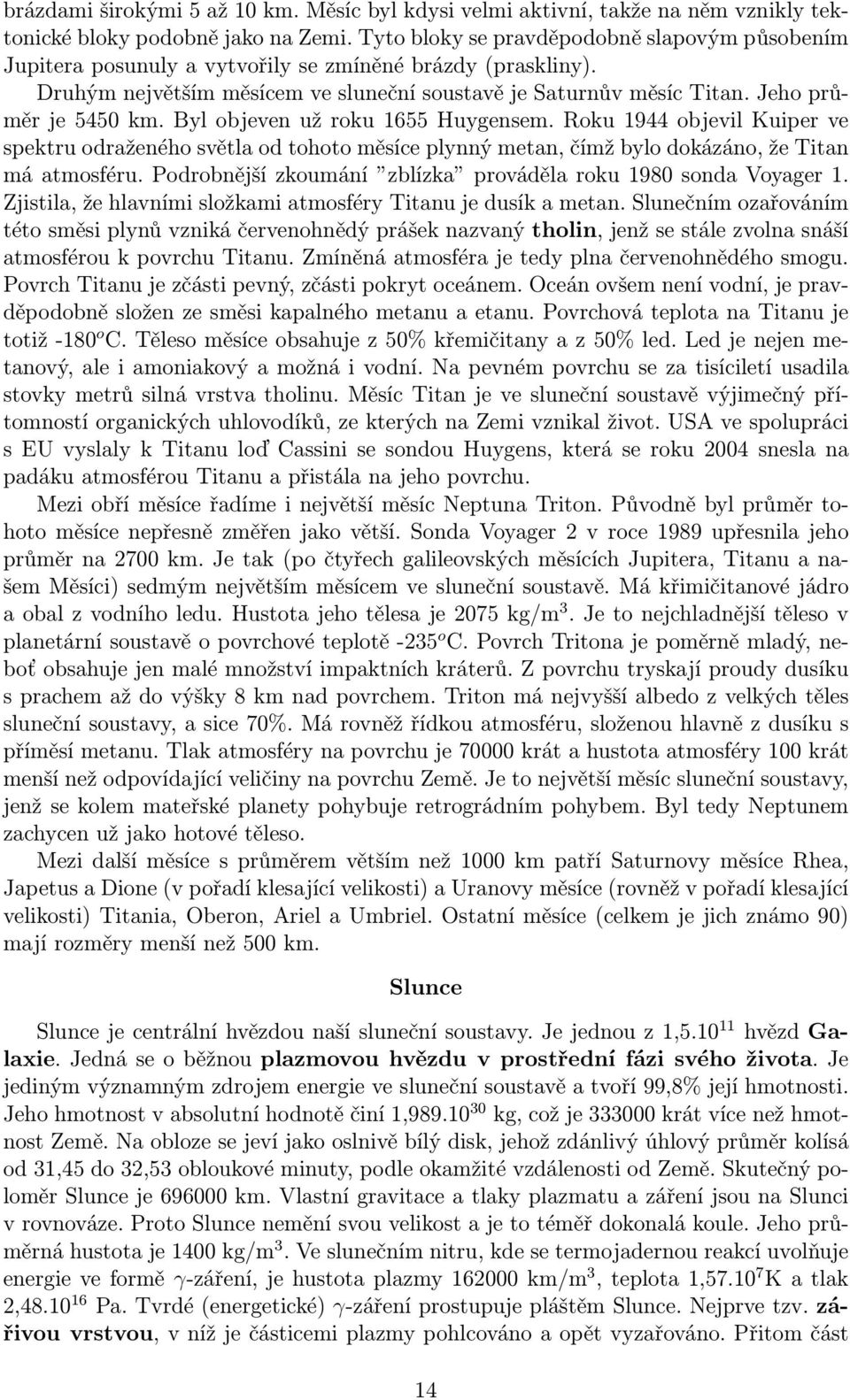 bylobjevenužroku1655huygensem.roku1944objevilkuiperve spektru odraženého světla od tohoto měsíce plynný metan, čímž bylo dokázáno, že Titan má atmosféru.