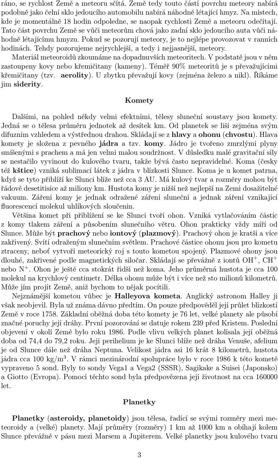 Tato část povrchu Země se vůči meteorům chová jako zadní sklo jedoucího auta vůči náhodně létajícímu hmyzu. Pokud se pozorují meteory, je to nejlépe provozovat v ranních hodinách.