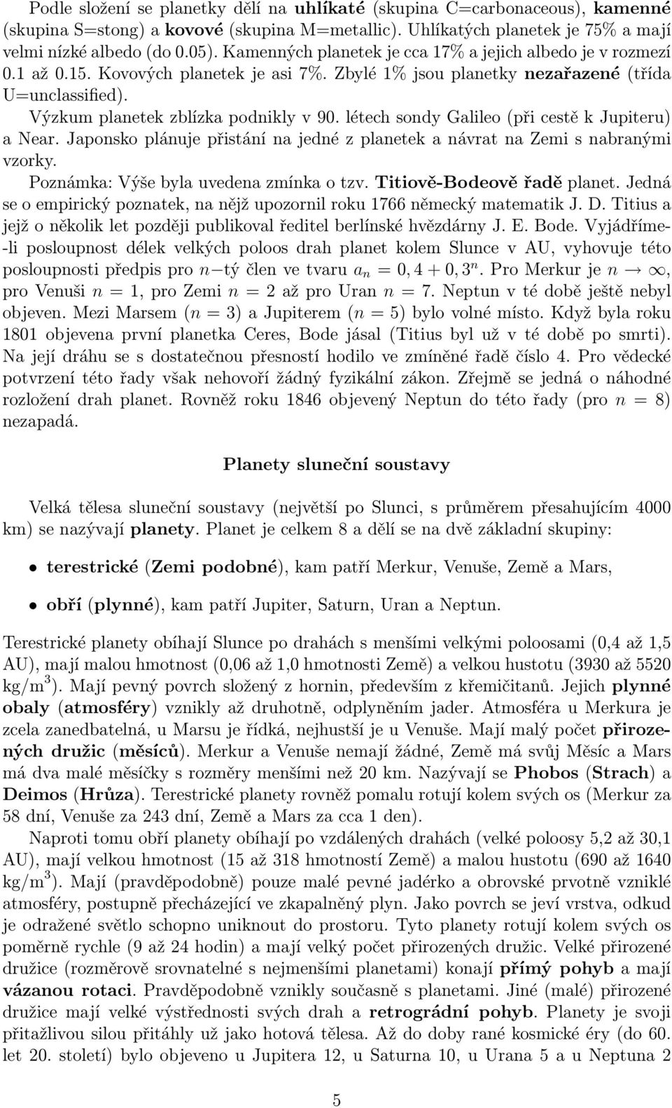 létech sondy Galileo(při cestě k Jupiteru) anear.japonskoplánujepřistánínajednézplanetekanávratnazemisnabranými vzorky. Poznámka: Výše byla uvedena zmínka o tzv. Titiově-Bodeově řadě planet.