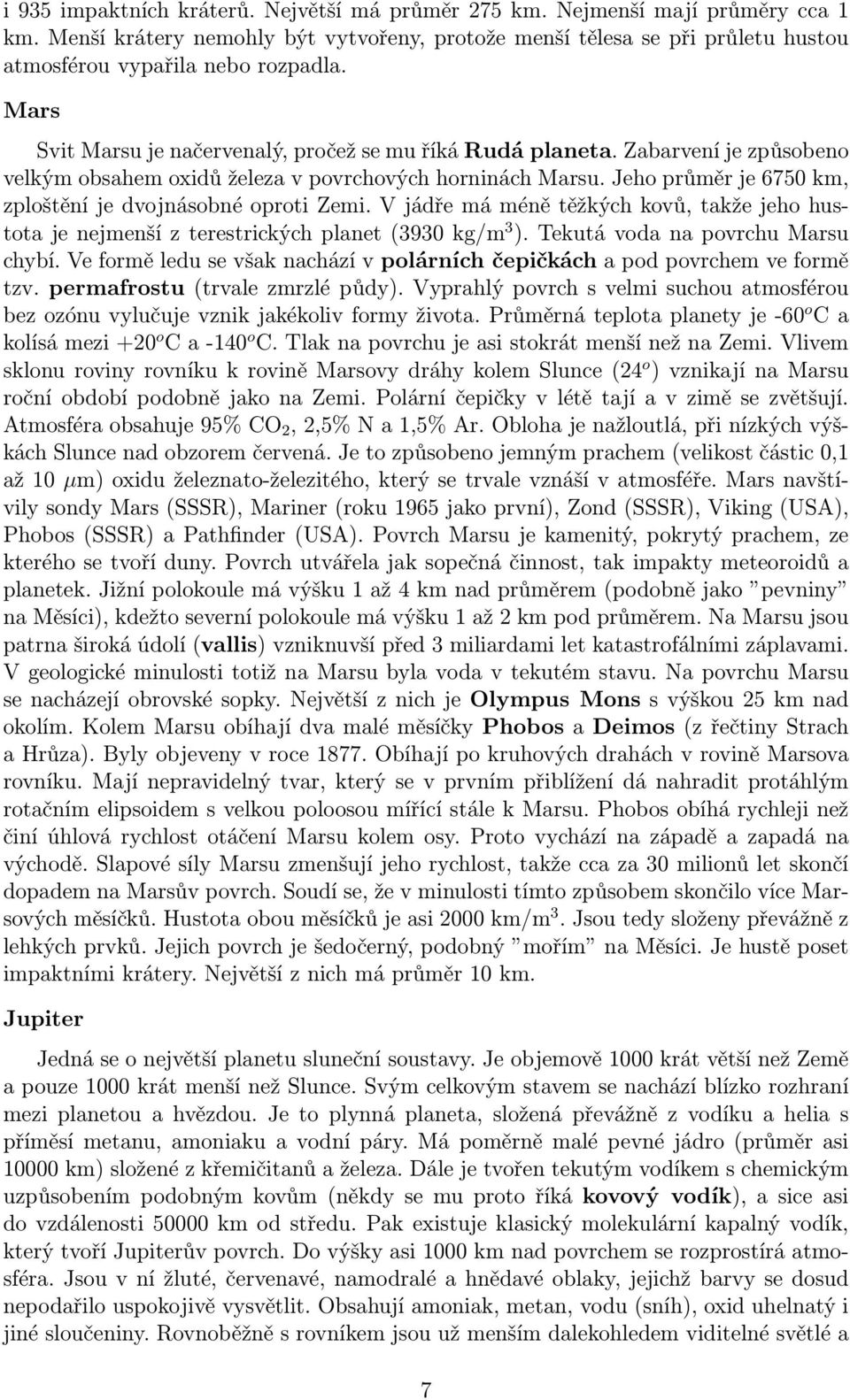 Jeho průměr je 6750 km, zploštění je dvojnásobné oproti Zemi. V jádře má méně těžkých kovů, takže jeho hustotajenejmenšízterestrickýchplanet(3930kg/m 3 ).TekutávodanapovrchuMarsu chybí.