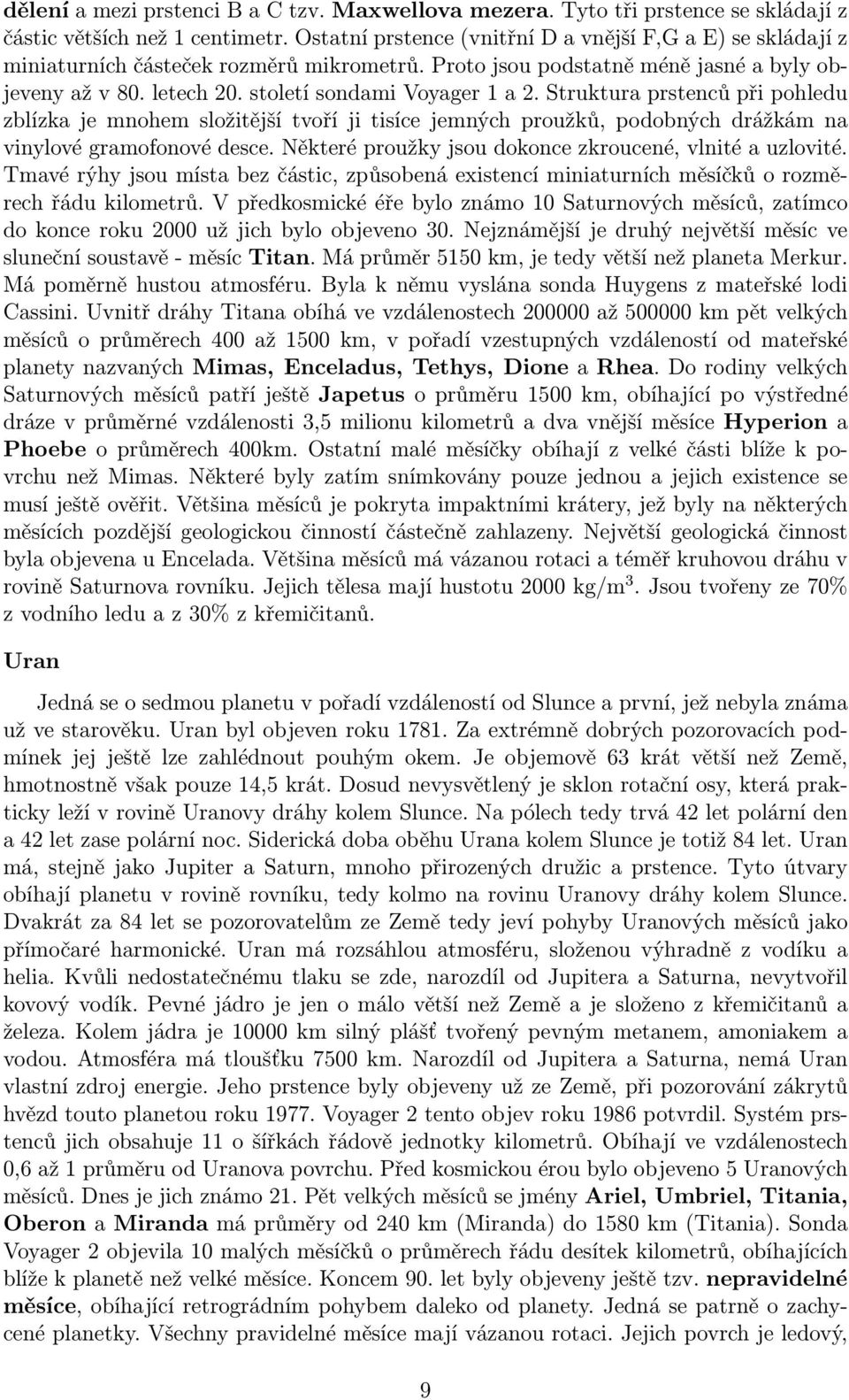 strukturaprstencůpřipohledu zblízka je mnohem složitější tvoří ji tisíce jemných proužků, podobných drážkám na vinylové gramofonové desce. Některé proužky jsou dokonce zkroucené, vlnité a uzlovité.