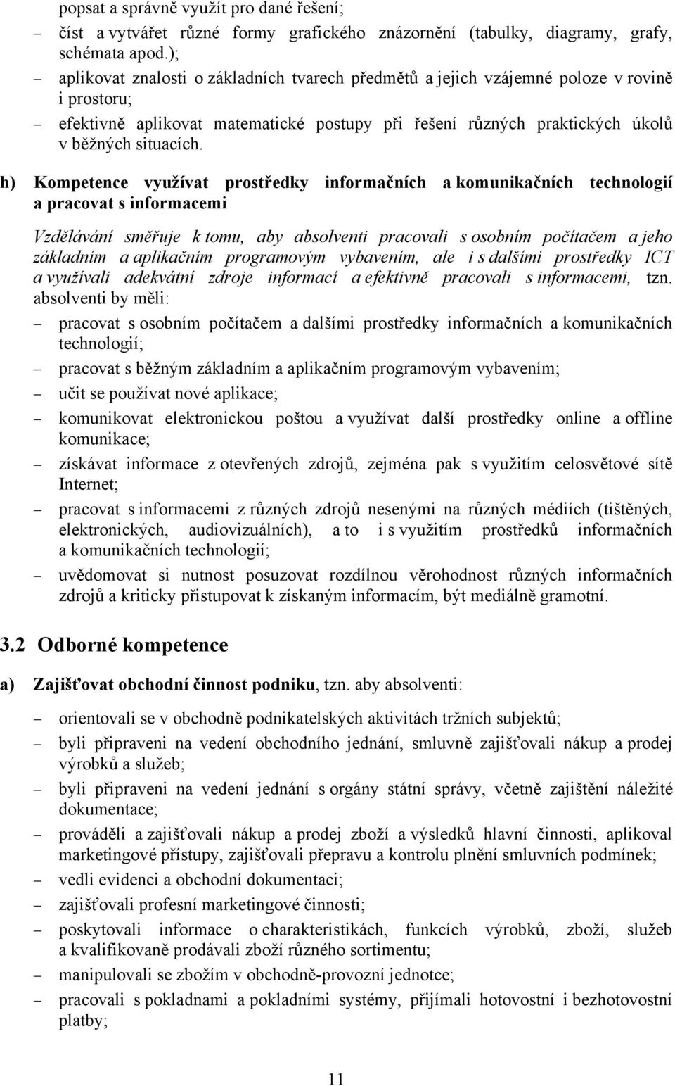 h) Kompetence využívat prostředky informačních a komunikačních technologií a pracovat s informacemi Vzdělávání směřuje k tomu, aby absolventi pracovali s osobním počítačem a jeho základním a