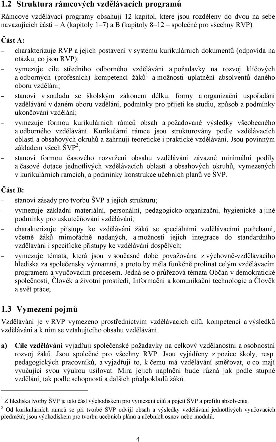 Část A: charakterizuje RVP a jejich postavení v systému kurikulárních dokumentů (odpovídá na otázku, co jsou RVP); vymezuje cíle středního odborného vzdělávání a požadavky na rozvoj klíčových a