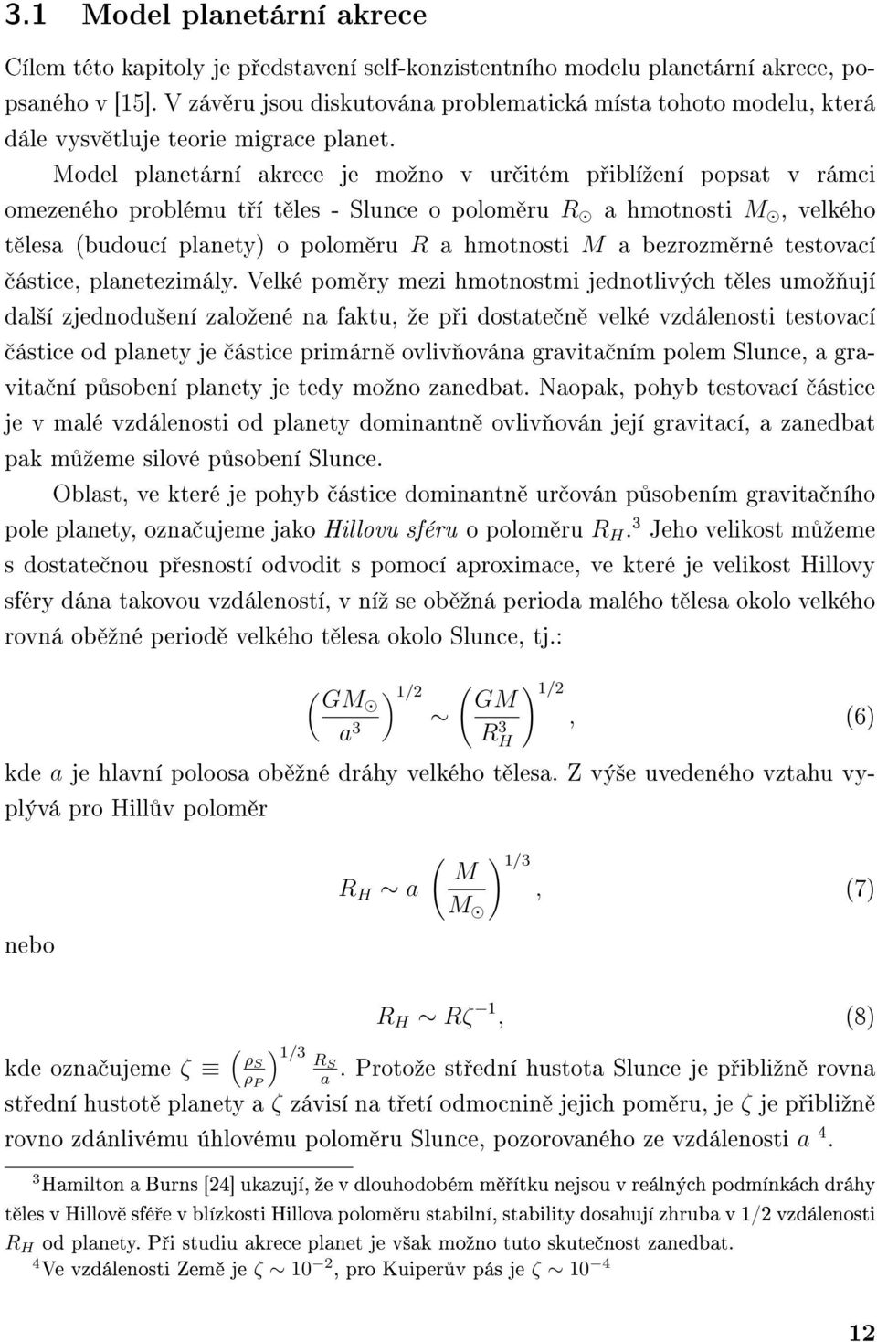 Model planetární akrece je moºno v ur itém p iblíºení popsat v rámci omezeného problému t í t les - Slunce o polom ru R a hmotnosti M, velkého t lesa (budoucí planety) o polom ru R a hmotnosti M a