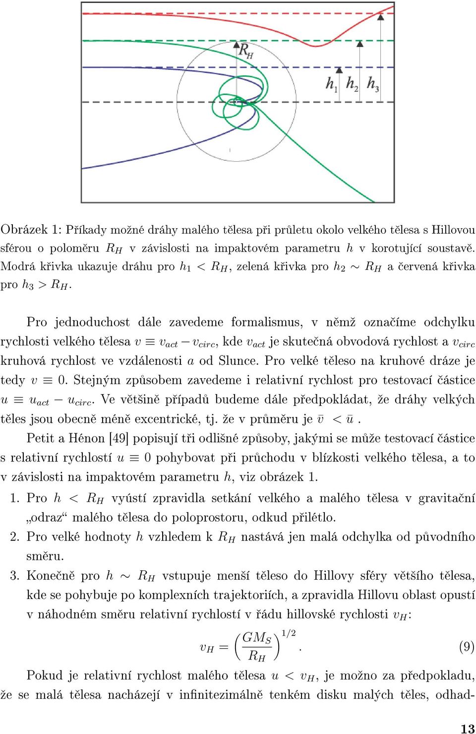 Pro jednoduchost dále zavedeme formalismus, v n mº ozna íme odchylku rychlosti velkého t lesa v v act v circ, kde v act je skute ná obvodová rychlost a v circ kruhová rychlost ve vzdálenosti a od