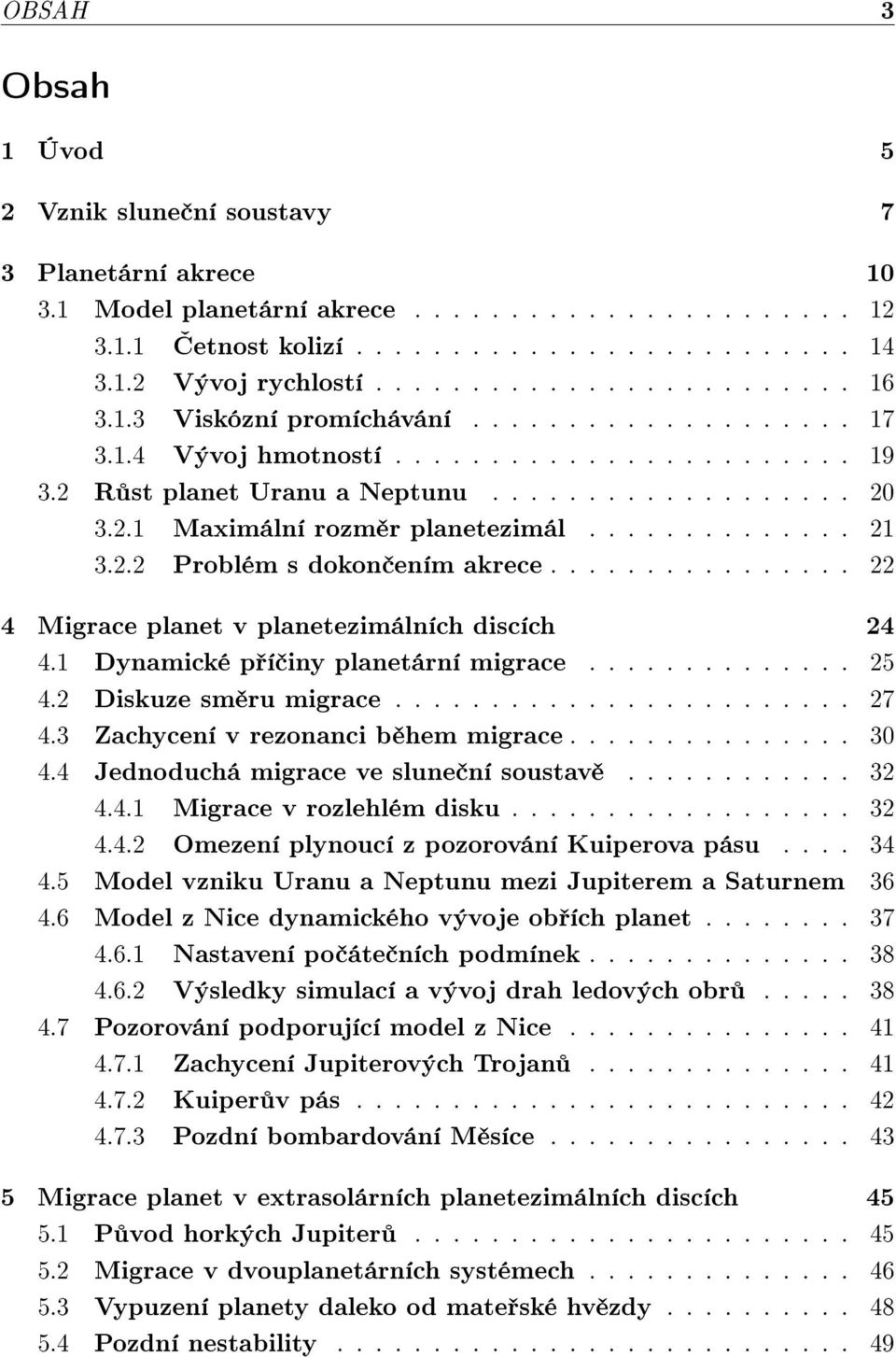 ............. 21 3.2.2 Problém s dokon ením akrece................ 22 4 Migrace planet v planetezimálních discích 24 4.1 Dynamické p í iny planetární migrace.............. 25 4.