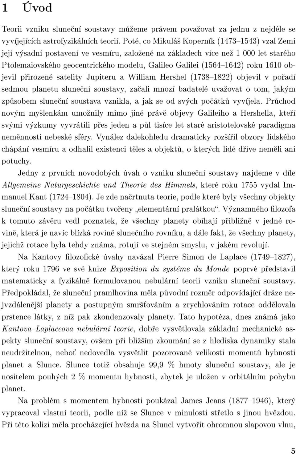 roku 1610 objevil p irozené satelity Jupiteru a William Hershel (17381822) objevil v po adí sedmou planetu slune ní soustavy, za ali mnozí badatelé uvaºovat o tom, jakým zp sobem slune ní soustava