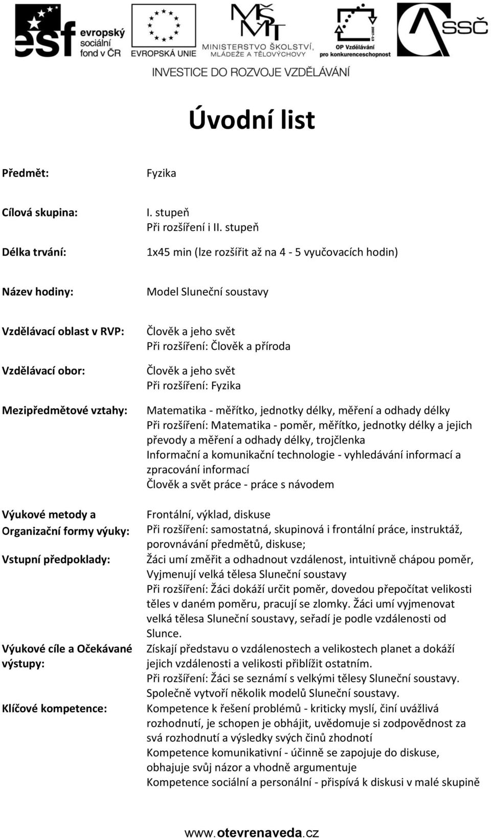 výuky: Vstupní předpoklady: Výukové cíle a Očekávané výstupy: Klíčové kompetence: Člověk a jeho svět Při rozšíření: Člověk a příroda Člověk a jeho svět Při rozšíření: Fyzika Matematika - měřítko,