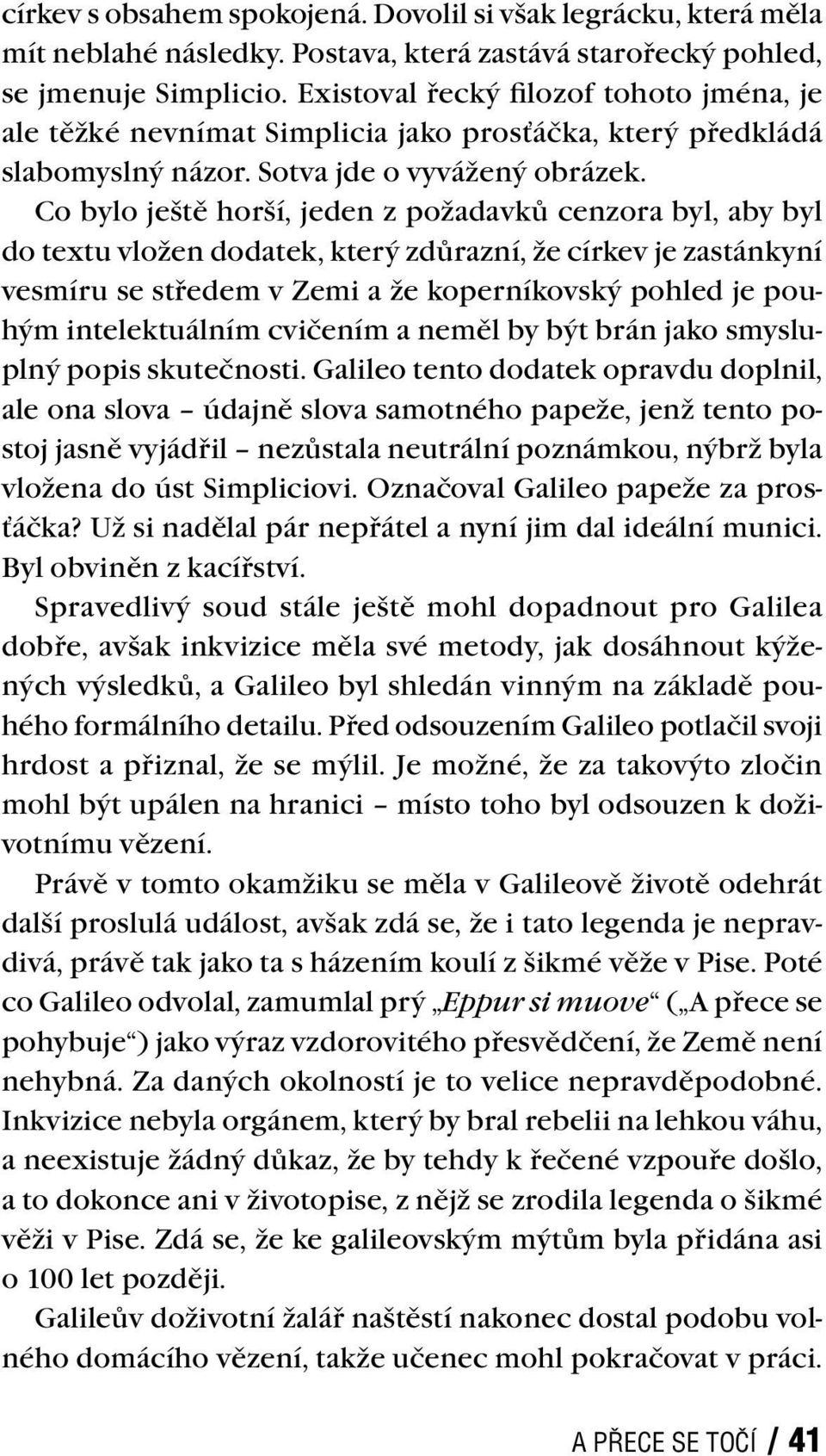 Co bylo ještě horší, jeden z požadavků cenzora byl, aby byl do textu vložen dodatek, který zdůrazní, že církev je zastánkyní vesmíru se středem v Zemi a že koperníkovský pohled je pouhým