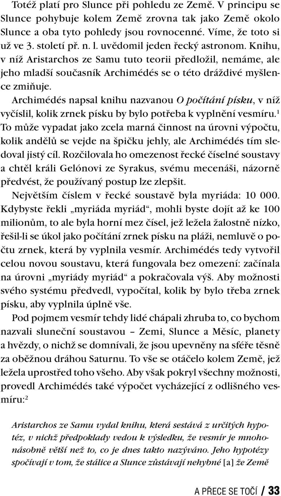 Archimédés napsal knihu nazvanou O počítání písku, v níž vyčíslil, kolik zrnek písku by bylo potřeba k vyplnění vesmíru.