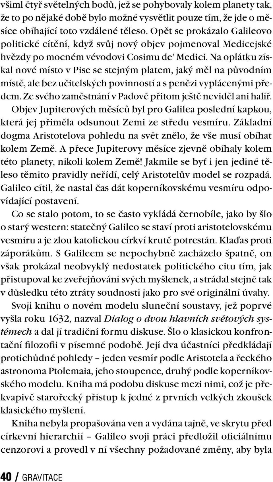 Na oplátku získal nové místo v Pise se stejným platem, jaký měl na původním místě, ale bez učitelských povinností a s penězi vyplácenými předem.