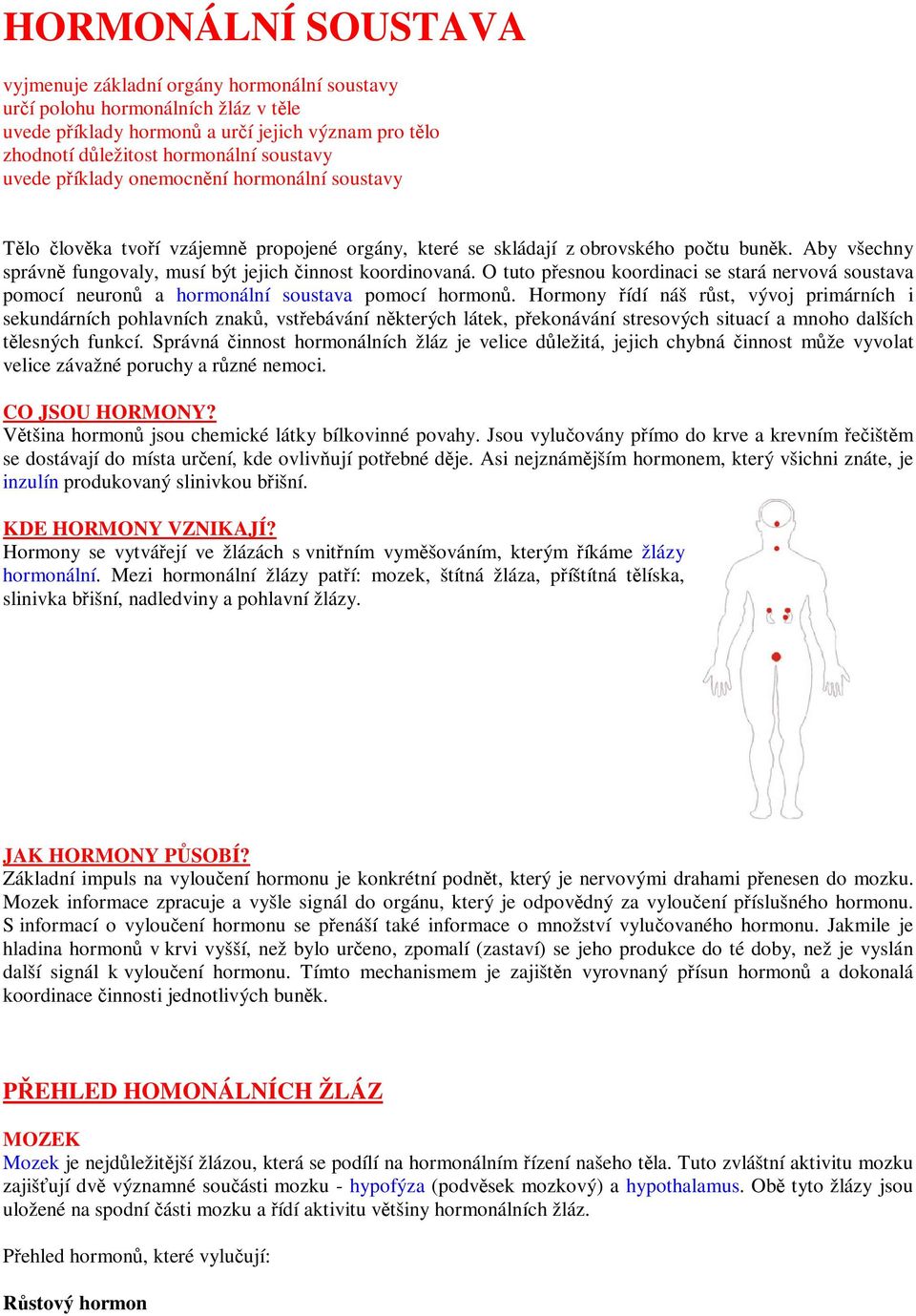 O tuto pesnou koordinaci se stará nervová soustava pomocí neuron a hormonální soustava pomocí hormon.