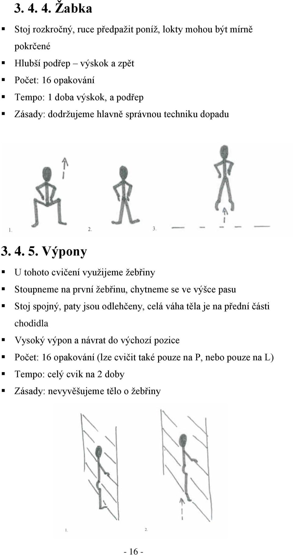 Výpony U tohoto cvičení vyuţijeme ţebřiny Stoupneme na první ţebřinu, chytneme se ve výšce pasu Stoj spojný, paty jsou odlehčeny, celá váha