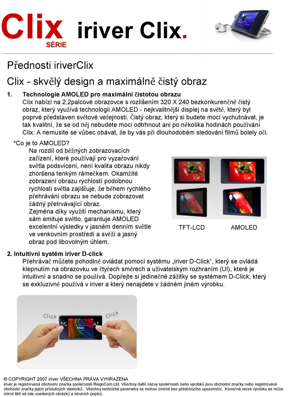 světě, který byl poprvé představen světové veřejnosti. Čistý obraz, který si budete moci vychutnávat, je tak kvalitní, že se od něj nebudete moci odtrhnout ani po několika hodinách používání Clix.