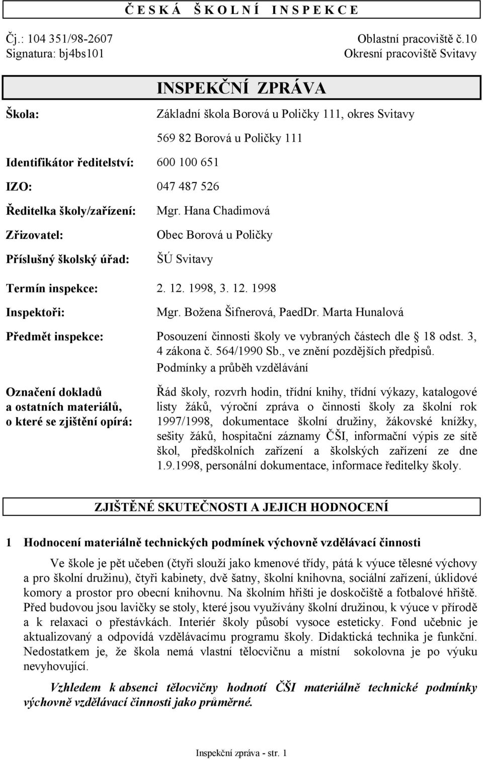 školy/zařízení: Zřizovatel: Příslušný školský úřad: 600 100 651 047 487 526 Mgr. Hana Chadimová Obec Borová u Poličky ŠÚ Svitavy Termín inspekce: 2. 12. 1998, 3. 12. 1998 Inspektoři: Mgr.