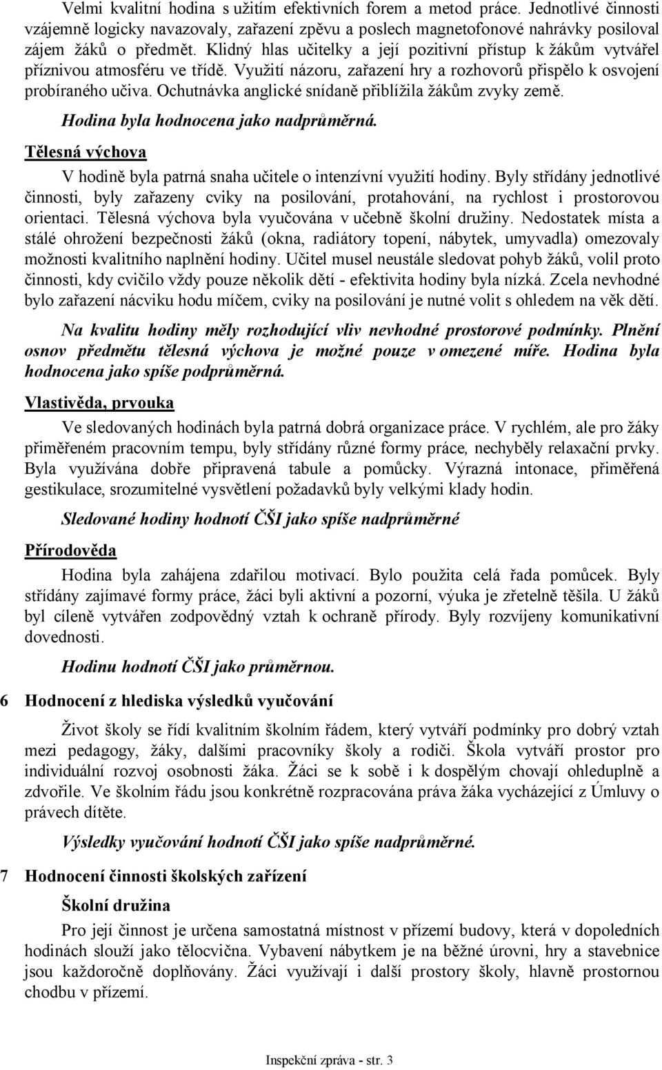 Ochutnávka anglické snídaně přiblížila žákům zvyky země. Hodina byla hodnocena jako nadprůměrná. Tělesná výchova V hodině byla patrná snaha učitele o intenzívní využití hodiny.