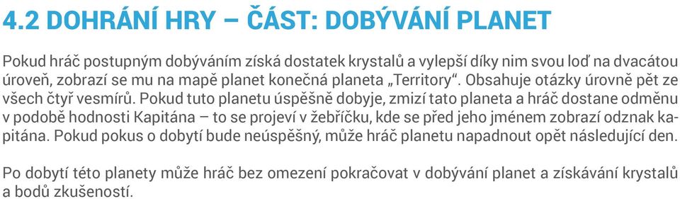 Pokud tuto planetu úspěšně dobyje, zmizí tato planeta a hráč dostane odměnu v podobě hodnosti Kapitána to se projeví v žebříčku, kde se před jeho jménem