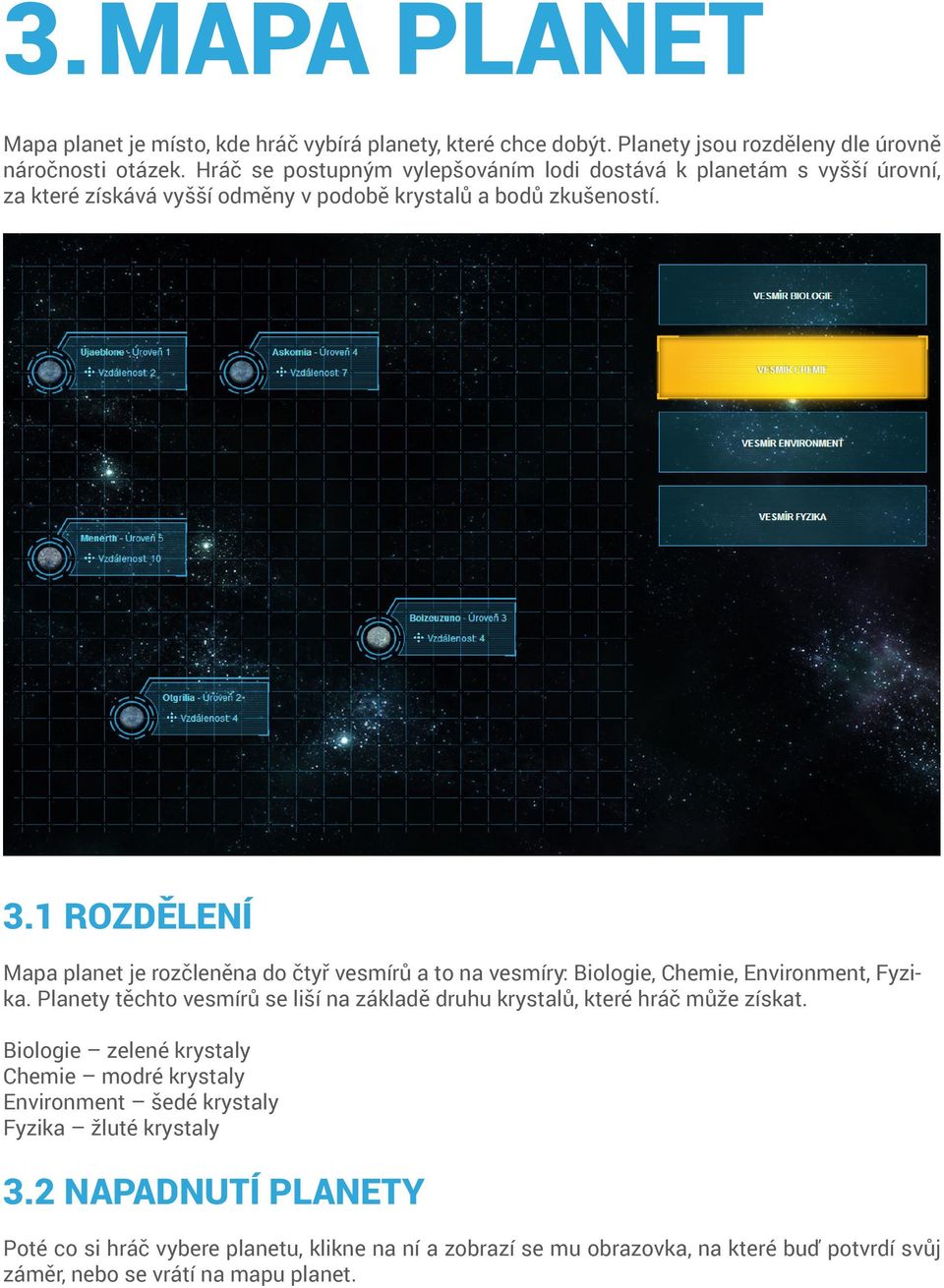 1 Rozdělení Mapa planet je rozčleněna do čtyř vesmírů a to na vesmíry: Biologie, Chemie, Environment, Fyzika.