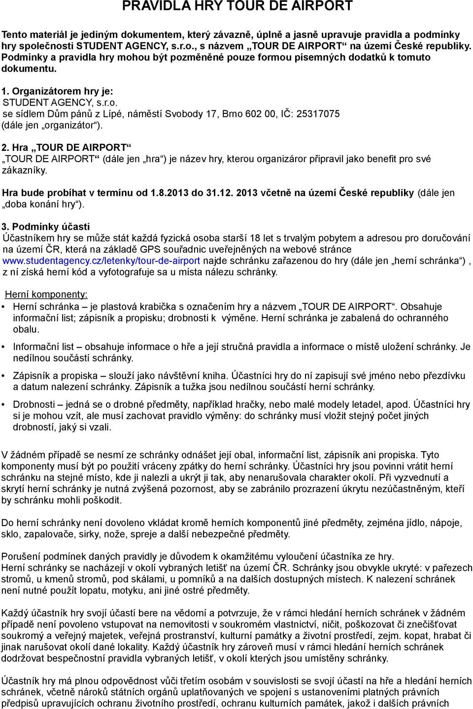 2. Hra TOUR DE AIRPORT TOUR DE AIRPORT (dále jen hra ) je název hry, kterou organizáror připravil jako benefit pro své zákazníky. Hra bude probíhat v termínu od 1.8.2013 do 31.12.