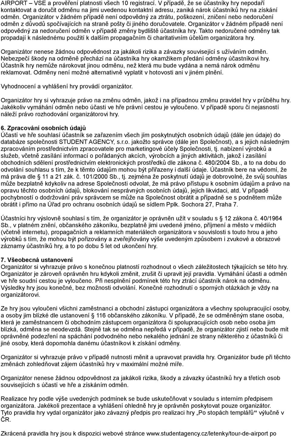 Organizátor v žádném případě není odpovědný za ztrátu, poškození, zničení nebo nedoručení odměn z důvodů spočívajících na straně pošty či jiného doručovatele.