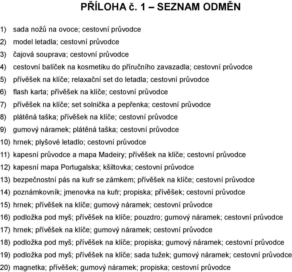 průvodce 5) přívěšek na klíče; relaxační set do letadla; cestovní průvodce 6) flash karta; přívěšek na klíče; cestovní průvodce 7) přívěšek na klíče; set solnička a pepřenka; cestovní průvodce 8)