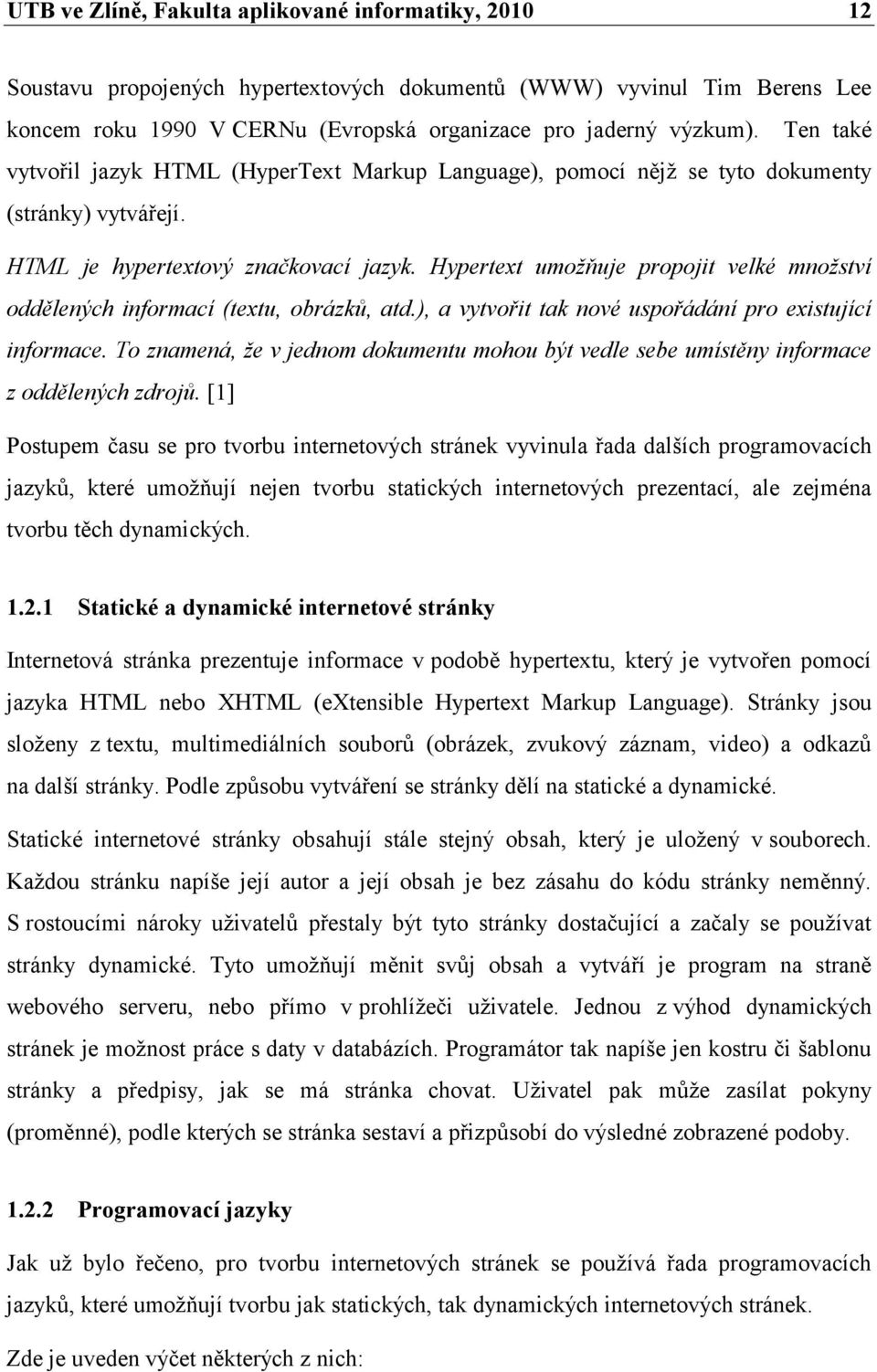 Hypertext umožňuje propojit velké množství oddělených informací (textu, obrázků, atd.), a vytvořit tak nové uspořádání pro existující informace.