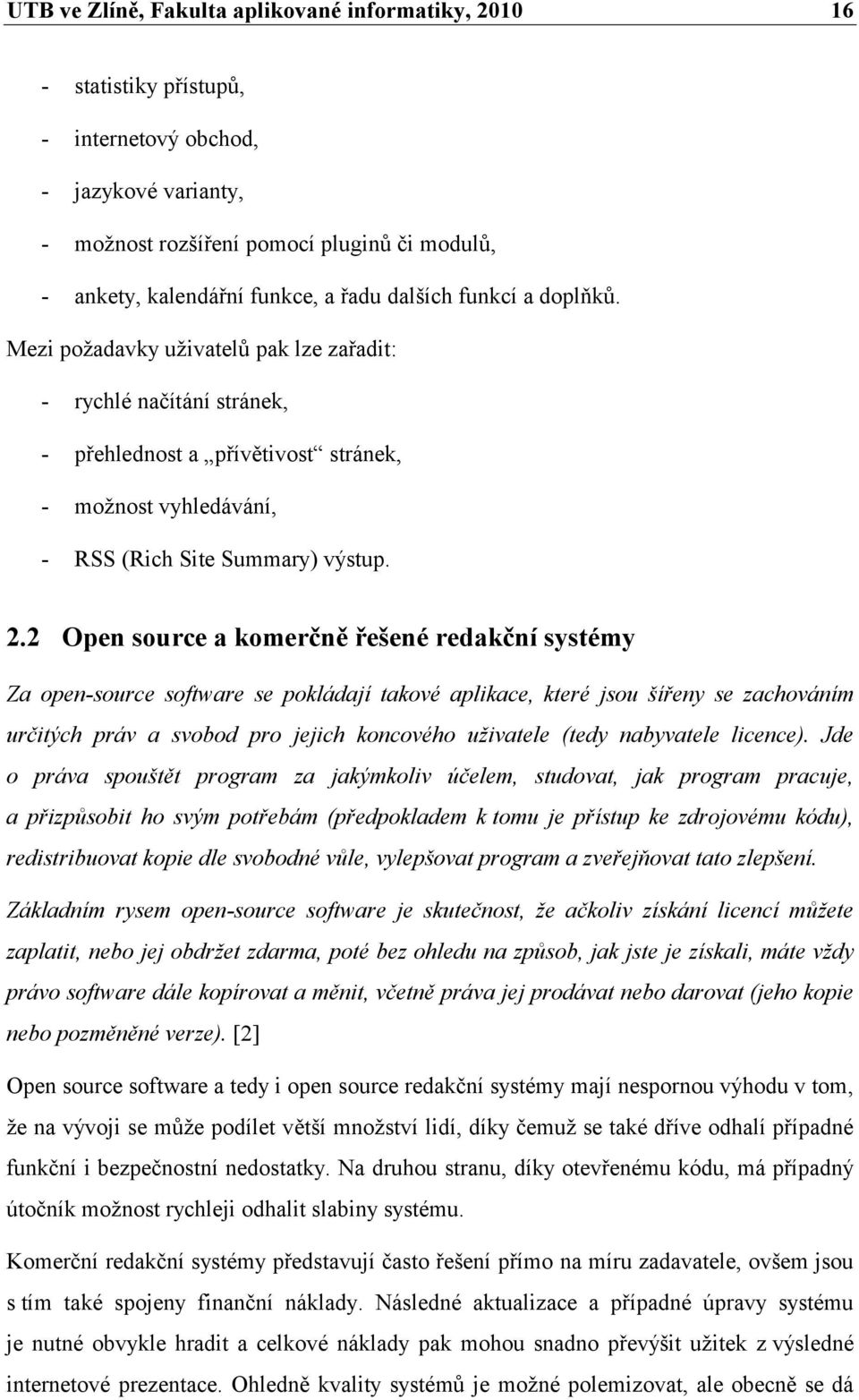 2 Open source a komerčně řešené redakční systémy Za open-source software se pokládají takové aplikace, které jsou šířeny se zachováním určitých práv a svobod pro jejich koncového uživatele (tedy