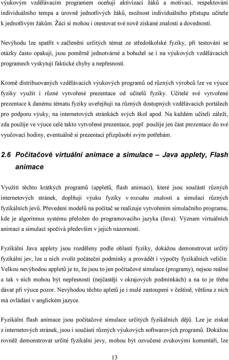 Nevýhodu lze spatřit v začlenění určitých témat ze středoškolské fyziky, při testování se otázky často opakují, jsou poměrně jednotvárné a bohuţel se i na výukových vzdělávacích programech vyskytují