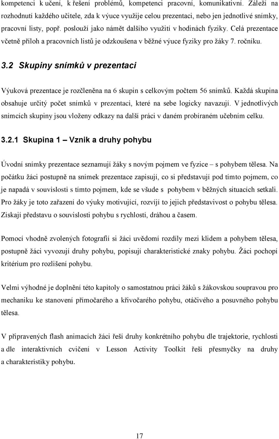 2 Skupiny snímků v prezentaci Výuková prezentace je rozčleněna na 6 skupin s celkovým počtem 56 snímků. Kaţdá skupina obsahuje určitý počet snímků v prezentaci, které na sebe logicky navazují.