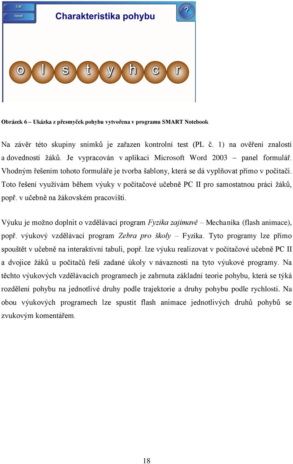 Toto řešení vyuţívám během výuky v počítačové učebně PC II pro samostatnou práci ţáků, popř. v učebně na ţákovském pracovišti.