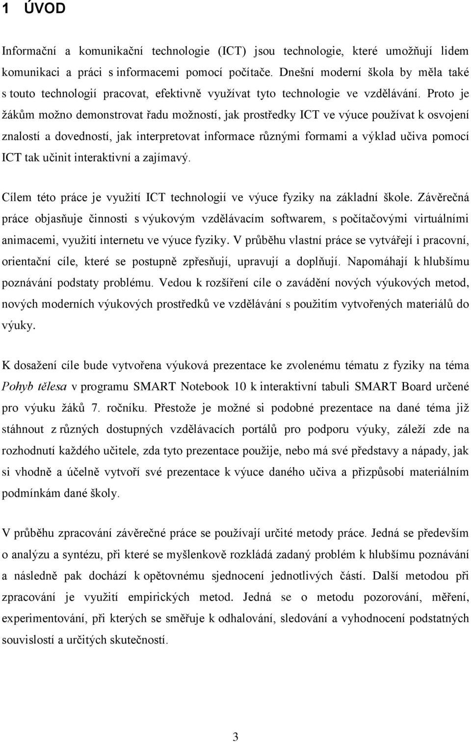 Proto je ţákům moţno demonstrovat řadu moţností, jak prostředky ICT ve výuce pouţívat k osvojení znalostí a dovedností, jak interpretovat informace různými formami a výklad učiva pomocí ICT tak