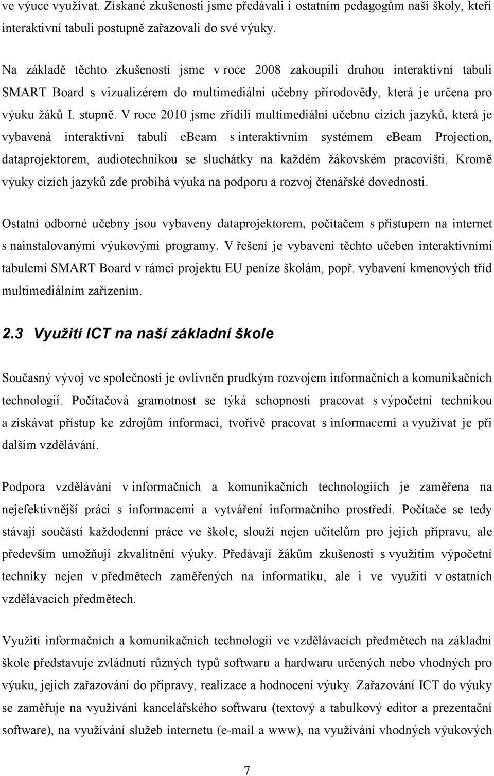 V roce 2010 jsme zřídili multimediální učebnu cizích jazyků, která je vybavená interaktivní tabulí ebeam s interaktivním systémem ebeam Projection, dataprojektorem, audiotechnikou se sluchátky na