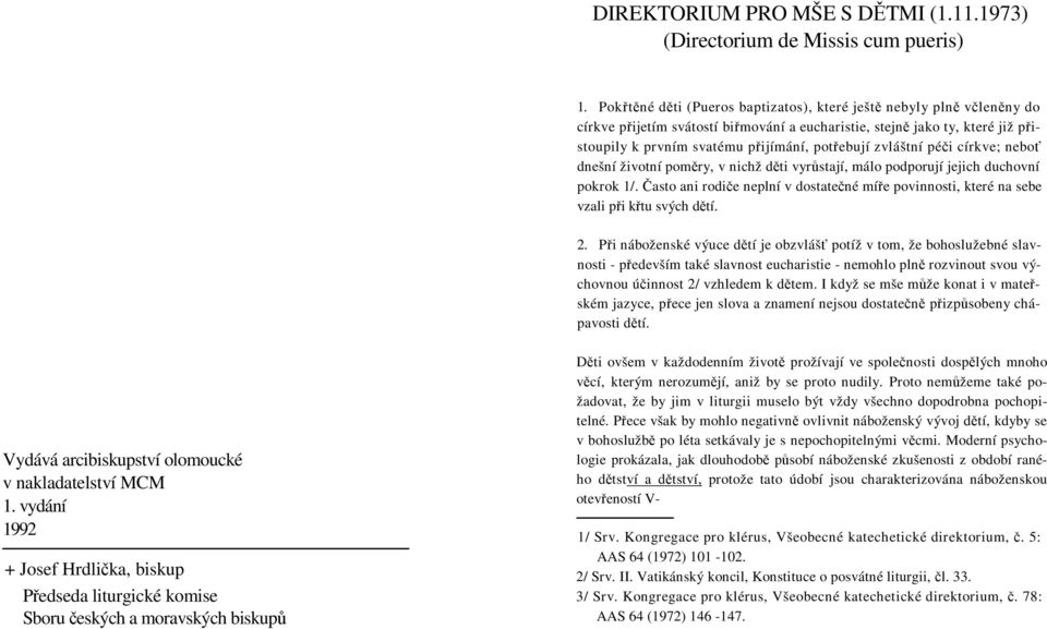 církve; nebo dnešní životní pomry, v nichž dti vyrstají, málo podporují jejich duchovní pokrok 1/. asto ani rodie neplní v dostatené míe povinnosti, které na sebe vzali pi ktu svých dtí. 2.