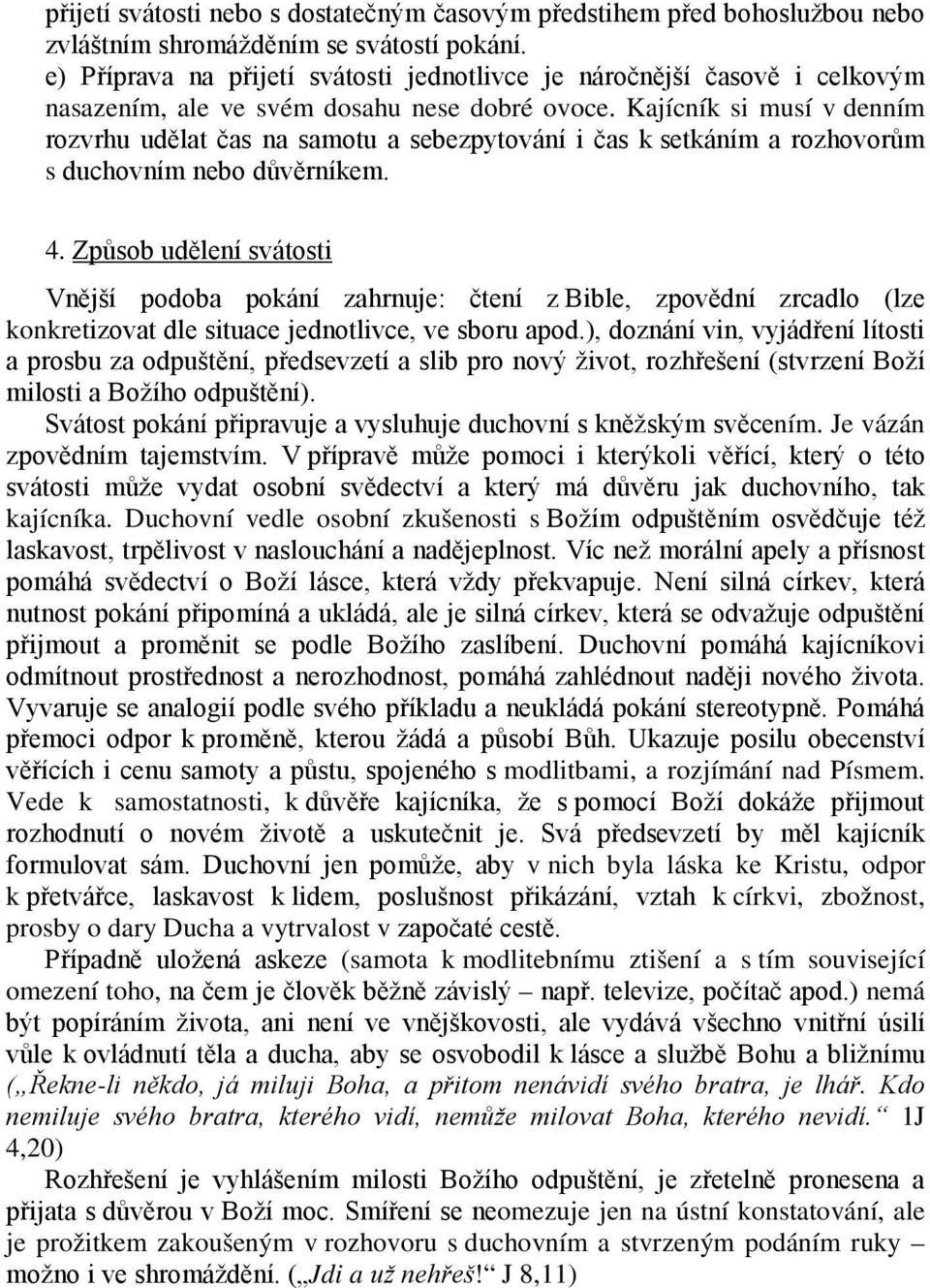 Kajícník si musí v denním rozvrhu udělat čas na samotu a sebezpytování i čas k setkáním a rozhovorům s duchovním nebo důvěrníkem. 4.