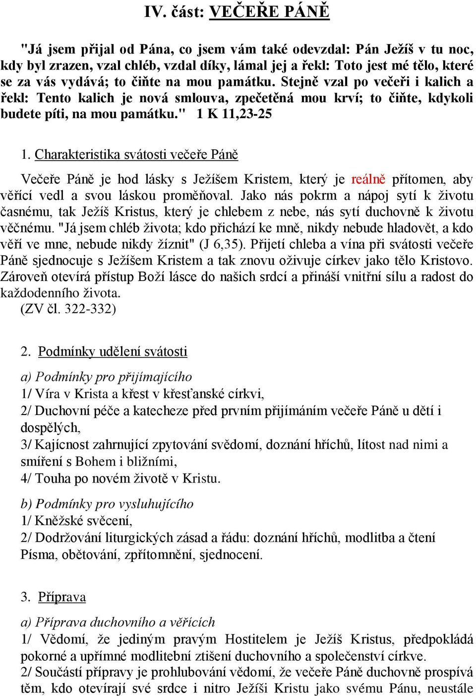 Charakteristika svátosti večeře Páně Večeře Páně je hod lásky s Ježíšem Kristem, který je reálně přítomen, aby věřící vedl a svou láskou proměňoval.