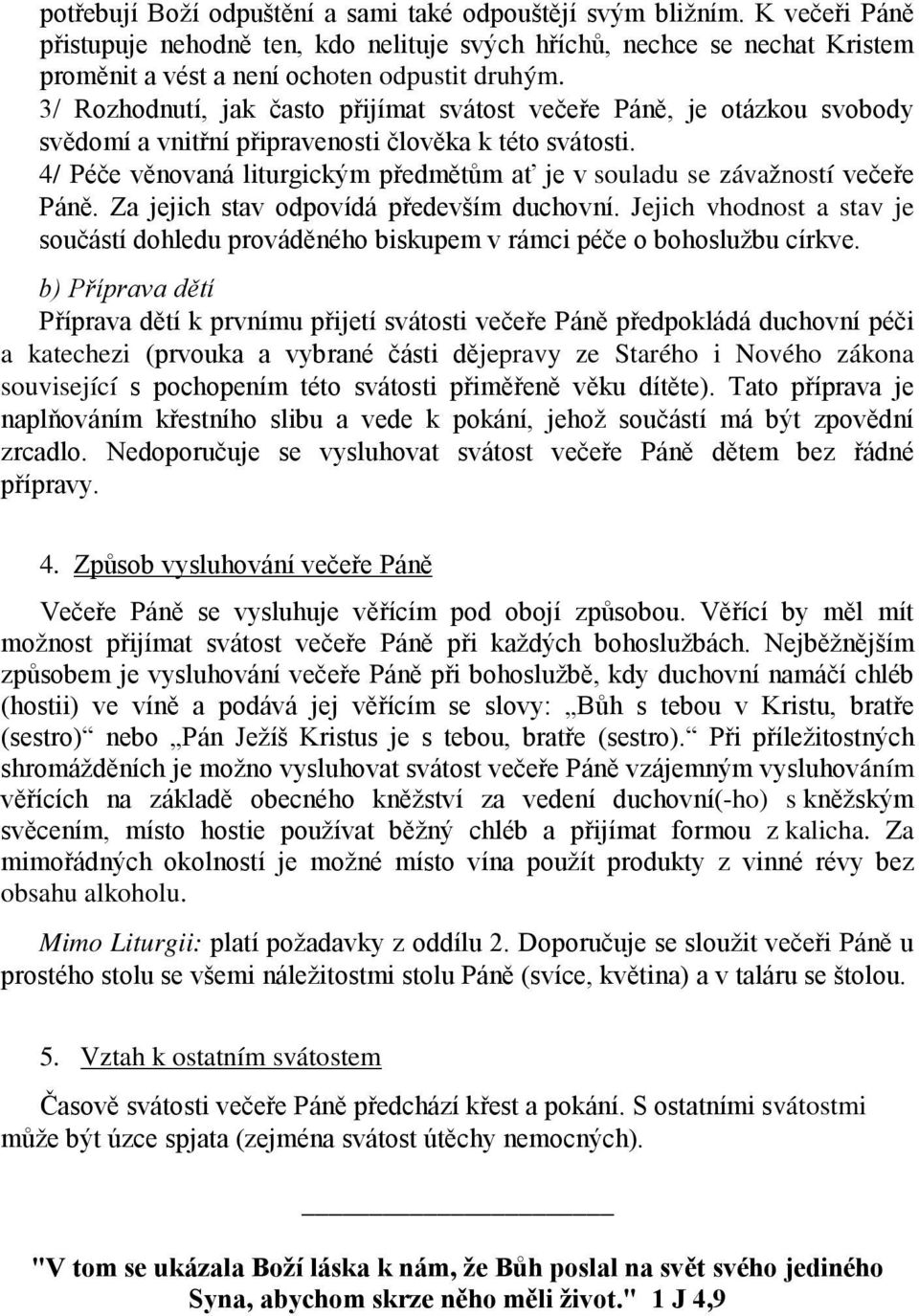 4/ Péče věnovaná liturgickým předmětům ať je v souladu se závažností večeře Páně. Za jejich stav odpovídá především duchovní.